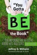 You Gotta Be the Book: Teaching Engaged and Reflective Reading with Adolescents di Jeffrey D. Wilhelm edito da TEACHERS COLLEGE PR