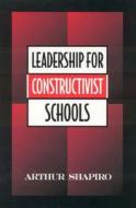 Leadership For Constructivist Schools di Arthur Shapiro edito da Scarecrow Press
