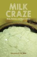 Milk Craze: Body, Science, and Hope in China di Veronica S. W. Mak edito da UNIV OF HAWAII PR