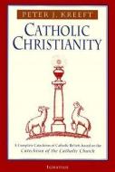 Catholic Christianity: A Complete Catechism of Catholic Beliefs Based on the Catechism of the Catholic.... di Peter Kreeft edito da IGNATIUS PR