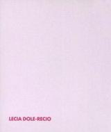 Lecia Dole-Recio di Lecia Dole-Recio edito da Museum of Contemporary Art, San Diego