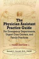 The Physician Assistant Practice Guide - Third Edition di Donald C Correll edito da Acute Care Horizons, Llc