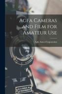 Agfa Cameras and Film for Amateur Use edito da LIGHTNING SOURCE INC