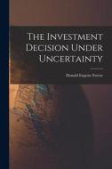 The Investment Decision Under Uncertainty di Donald Eugene Farrar edito da LIGHTNING SOURCE INC