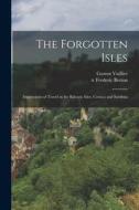 The Forgotten Isles: Impressions of Travel in the Balearic Isles, Corsica and Sardinia di Gaston Vuillier edito da LIGHTNING SOURCE INC