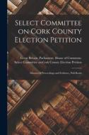Select Committee on Cork County Election Petition: Minutes of Proceedings and Evidence, Poll-books edito da LIGHTNING SOURCE INC