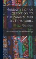 Narrative of an Expedition to the Zambesi and Its Tributaries: And of the Discovery of the Lakes Shirwa and Nyassa. 1858-1864 di David Livingstone, Charles Livingstone edito da LEGARE STREET PR