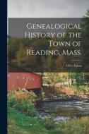 Genealogical History of the Town of Reading, Mass. di Lilley Eaton edito da LEGARE STREET PR