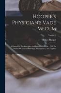 Hooper's Physician's Vade Mecum: A Manual Of The Principles And Practice Of Physic: With An Outline Of General Pathology, Therapeutics, And Hygiene; V di Robert Hooper edito da LEGARE STREET PR