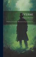 I Vermi: Studi Storici Su Le Classi Pericolose In Napoli, Volumes 4-5 di Francesco Mastriani edito da LEGARE STREET PR