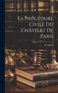 La Procédure Civile Du Châtelet De Paris di M. Pigeau edito da LEGARE STREET PR