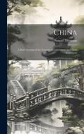 China: A Brief Account of the Country, Its Inhabitants and Their Institutions di Samuel Mossman edito da LEGARE STREET PR