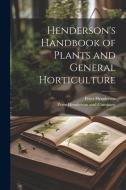 Henderson's Handbook of Plants and General Horticulture di Peter Henderson edito da LEGARE STREET PR