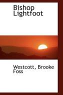 Bishop Lightfoot di Westcott Brooke Foss edito da Bibliolife