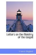 Letters On The Ministry Of The Gospel di Francis Wayland edito da Bibliolife