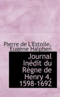 Journal In Dit Du R Gne De Henry 4, 1598-1692 di Pierre De L'Estoile, Eugne Halphen, Eug Ne Halphen edito da Bibliolife