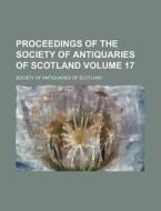 Proceedings of the Society of Antiquaries of Scotland Volume 17 di Society Of Antiquaries of Scotland edito da Rarebooksclub.com