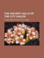 The Ancient Halls Of The City Guilds di Thomas Robert Way edito da Rarebooksclub.com