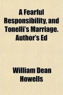 A Fearful Responsibility, And Tonelli's di William Dean Howells edito da General Books