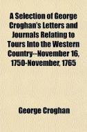 A Selection Of George Croghan's Letters di George Croghan edito da General Books