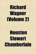 Richard Wagner Volume 2 di Houston Chamberlain edito da General Books