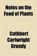 Notes On The Food Of Plants di Cuthbert Cartwright Grundy edito da General Books Llc