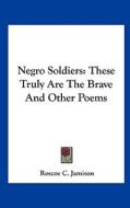 Negro Soldiers: These Truly Are the Brave and Other Poems di Roscoe C. Jamison edito da Kessinger Publishing