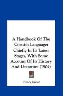 A Handbook of the Cornish Language: Chiefly in Its Latest Stages, with Some Account of Its History and Literature (1904) di Henry Jenner edito da Kessinger Publishing