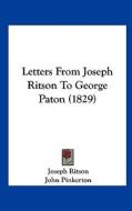 Letters from Joseph Ritson to George Paton (1829) di Joseph Ritson, John Pinkerton edito da Kessinger Publishing