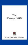 The Vicarage (1845) di F & J Rivington Publisher, F. and J. Rivington Publisher edito da Kessinger Publishing