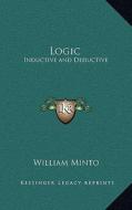 Logic: Inductive and Deductive di William Minto edito da Kessinger Publishing