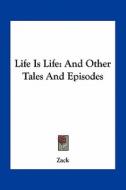 Life Is Life: And Other Tales and Episodes di Zack edito da Kessinger Publishing