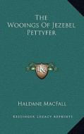 The Wooings of Jezebel Pettyfer di Haldane Macfall edito da Kessinger Publishing