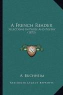 A French Reader a French Reader: Selections in Prose and Poetry (1873) di A. Buchheim edito da Kessinger Publishing