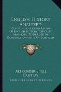 English History Analyzed: Containing a Rapid Review of English History Topically Arranged, to Be Used in Conjunction with an Extended Course of di Alexander Snell Cantlay edito da Kessinger Publishing