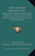 Outlines of Chronology, Ancient and Modern: Being an Introduction to the Study of History, on the Plan of David Blair (1873) di David Blair, Samuel G. Goodrich edito da Kessinger Publishing
