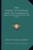 The Christ of History and of Experience: Being the Kerr Lectures for 1897 (1897) di David William Forrest edito da Kessinger Publishing