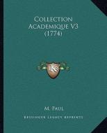 Collection Academique V3 (1774) di M. Paul edito da Kessinger Publishing