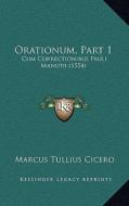 Orationum, Part 1: Cum Correctionibus Pauli Manutii (1554) di Marcus Tullius Cicero edito da Kessinger Publishing