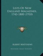 Lists of New England Magazines, 1743-1800 (1910) di Albert Matthews edito da Kessinger Publishing