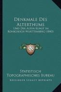 Denkmale Des Alterthums: Und Der Alten Kunst Im Konigreich Wurttemberg (1843) di Statistisch Topographisches Bureau edito da Kessinger Publishing