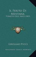 Il Ferito Di Mentana: Poemetto Dell' Abate (1869) di Girolamo Pucci edito da Kessinger Publishing
