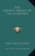 The Ancient Indians of the Southwest di Pliny Earle Goddard edito da Kessinger Publishing