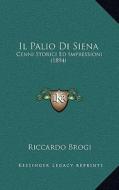 Il Palio Di Siena: Cenni Storici Ed Impressioni (1894) di Riccardo Brogi edito da Kessinger Publishing