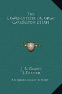 The Graves-Ditzler Or, Great Carrollton Debate di J. R. Graves, J. Ditzler edito da Kessinger Publishing