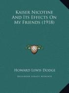 Kaiser Nicotine and Its Effects on My Friends (1918) di Howard Lewis Dodge edito da Kessinger Publishing