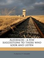 Audiences : A Few Suggestions To Those Who Look And Listen di Florence P. Holden edito da Nabu Press