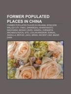 Former Populated Places In China: Former di Source Wikipedia edito da Books LLC, Wiki Series