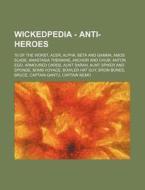 Wickedpedia - Anti-heroes: 10 Of The Wor di Source Wikia edito da Books LLC, Wiki Series