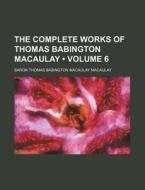 The Complete Works Of Thomas Babington Macaulay (volume 6) di Baron Thomas Babington Macaulay edito da General Books Llc
